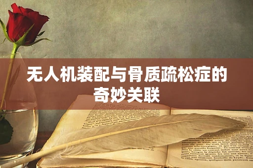 无人机装配与骨质疏松症的奇妙关联