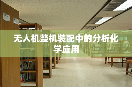 无人机整机装配中的分析化学应用