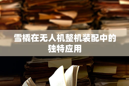 雪橇在无人机整机装配中的独特应用