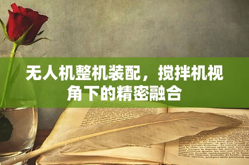无人机整机装配，搅拌机视角下的精密融合