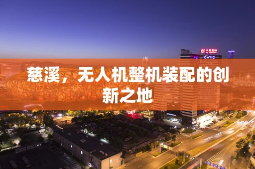慈溪，无人机整机装配的创新之地