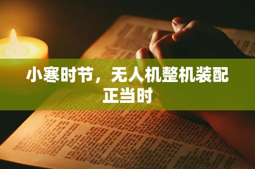 小寒时节，无人机整机装配正当时