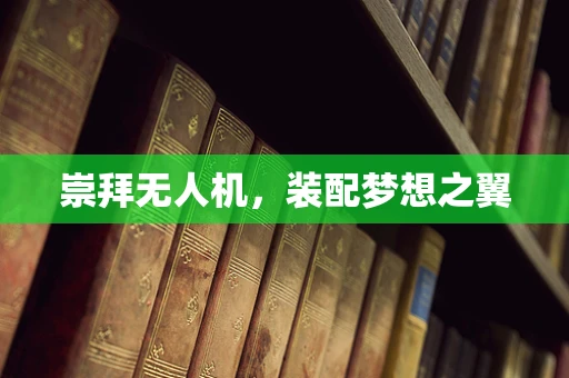 崇拜无人机，装配梦想之翼