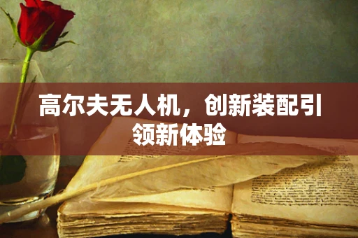 高尔夫无人机，创新装配引领新体验