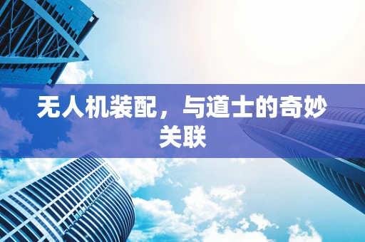 无人机装配，与道士的奇妙关联