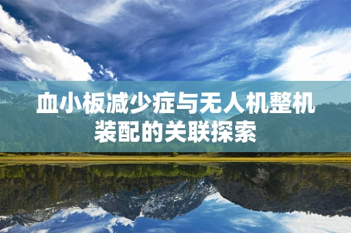 血小板减少症与无人机整机装配的关联探索