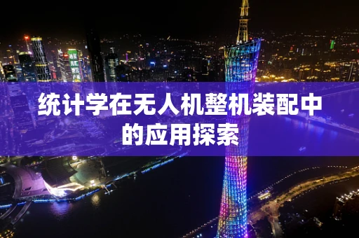 统计学在无人机整机装配中的应用探索