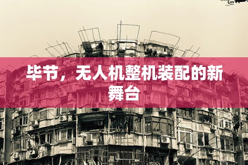 毕节，无人机整机装配的新舞台