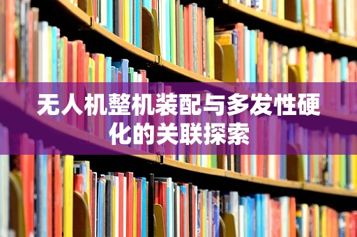 无人机整机装配与多发性硬化的关联探索