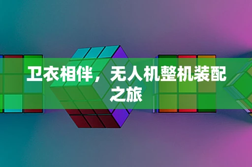 卫衣相伴，无人机整机装配之旅