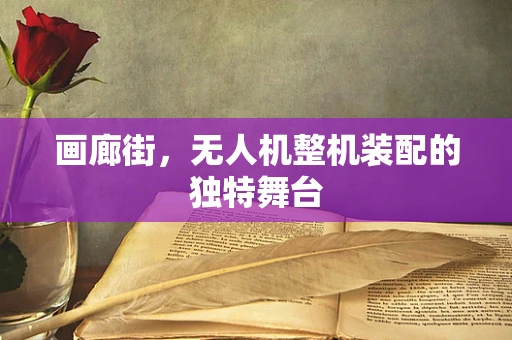 画廊街，无人机整机装配的独特舞台