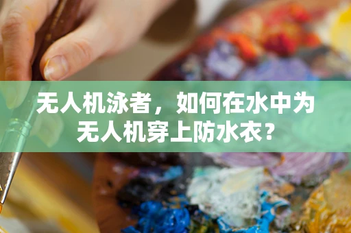 无人机泳者，如何在水中为无人机穿上防水衣？