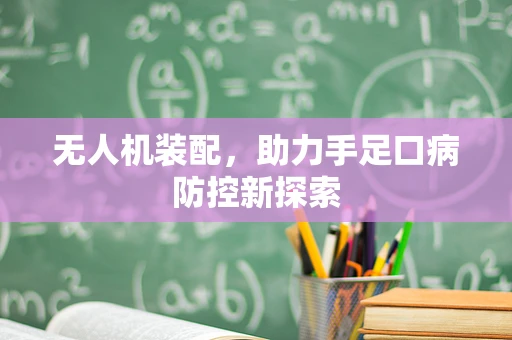 无人机装配，助力手足口病防控新探索