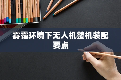 雾霾环境下无人机整机装配要点
