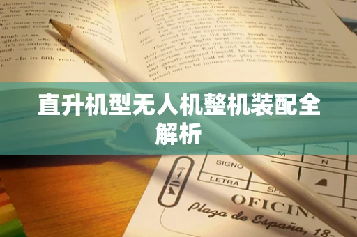 直升机型无人机整机装配全解析
