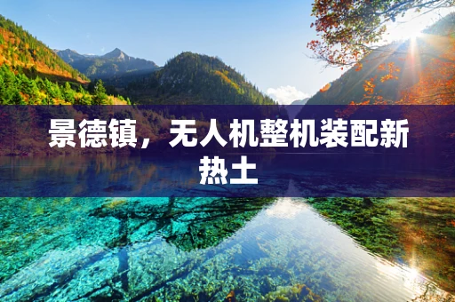 景德镇，无人机整机装配新热土