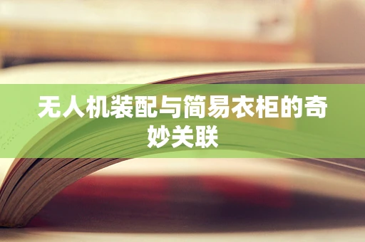 无人机装配与简易衣柜的奇妙关联