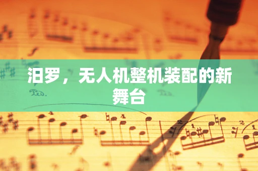 汨罗，无人机整机装配的新舞台